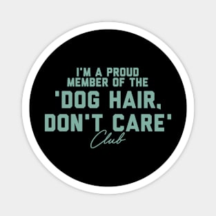 'm a proud member of the "Dog Hair, Don't Care Club" Magnet